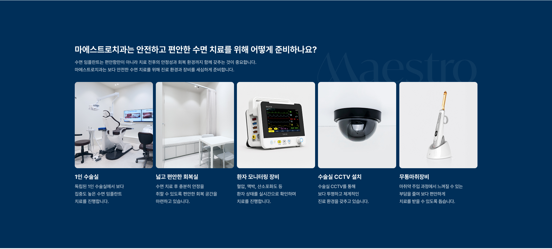 [마에스트로치과는 안전하고 편안한 수면 치료를 위해 어떻게 준비하나요?] 1인 수술실 / 넓고 편안한 회복실 / 환자 모니터링 장비 / 수술실 CCTV 설치 / 무통마취장비